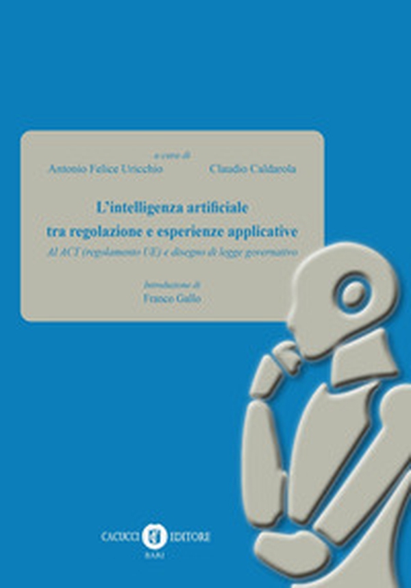 L'intelligenza artificiale tra regolazione e esperienze applicative. AI ACT (regolamento UE) e disegno di legge governativo - Librerie.coop L'intelligenza artificiale tra regolazione e esperienze applicative. AI ACT (regolamento UE) e disegno di legge governativo - Librerie.coop