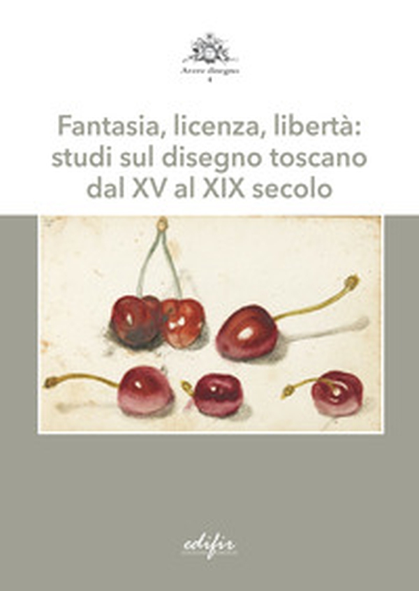 Fantasia, licenza, libertà: studi sul disegno toscano dal XV al XIX secolo - Librerie.coop Fantasia, licenza, libertà: studi sul disegno toscano dal XV al XIX secolo - Librerie.coop