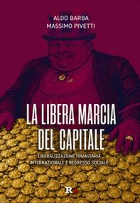 La libera marcia del capitale. Liberalizzazione finanziaria internazionale e regresso sociale - Librerie.coop
