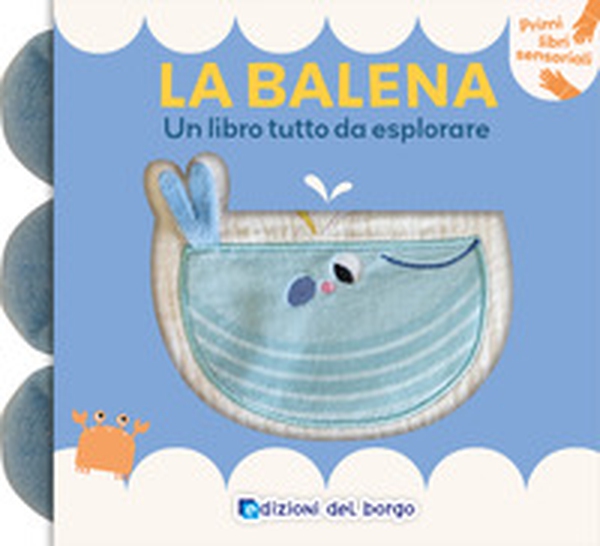 Balena. Un libro tutto da esplorare. Primi libri sensoriali - Librerie.coop