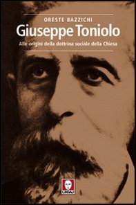Giuseppe Toniolo. Alle origini della dottrina sociale della Chiesa - Librerie.coop