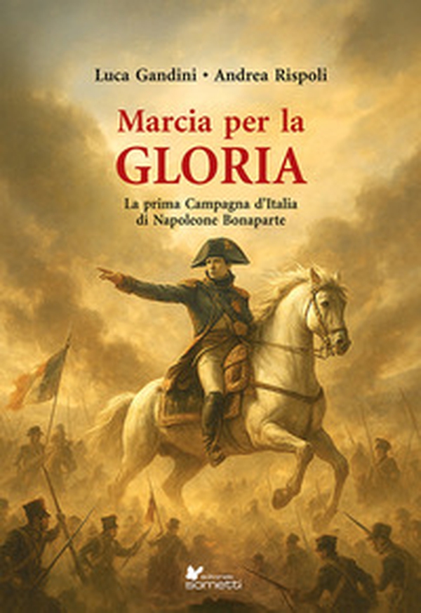 Marcia per la gloria. La prima Campagna d'Italia di Napoleone Bonaparte - Librerie.coop Marcia per la gloria. La prima Campagna d'Italia di Napoleone Bonaparte - Librerie.coop