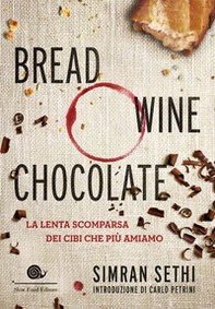 Bread, wine, chocolate. La lenta scomparsa dei cibi che più amiamo - Librerie.coop