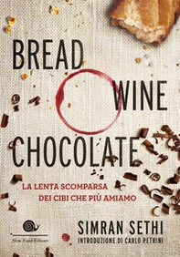 Bread, wine, chocolate. La lenta scomparsa dei cibi che più amiamo - Librerie.coop