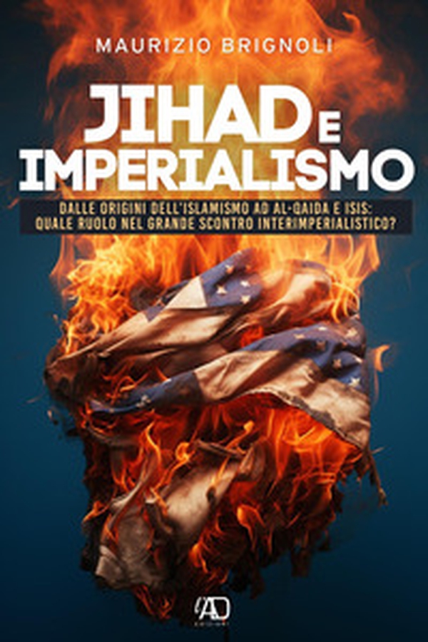 Jihad e imperialismo. Dalle origini dell'islamismo ad Al.Qaida e Isis: quale ruolo nel grande scontro interimperialistico? - Librerie.coop
