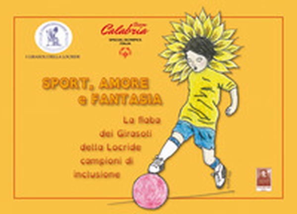 Sport, amore e fantasia. La fiaba dei Girasoli della Locride campioni di inclusione - Librerie.coop Sport, amore e fantasia. La fiaba dei Girasoli della Locride campioni di inclusione - Librerie.coop