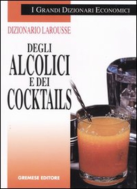 Dizionario Larousse degli alcolici e dei cocktails - Librerie.coop
