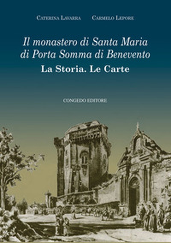 Il monastero di Santa Maria di Porta Somma di Benevento. La storia. Le carte - Librerie.coop