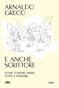 E anche scrittore. Come ci siamo messi tutti a scrivere - Librerie.coop