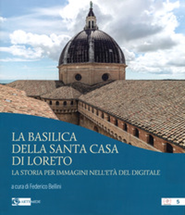 La basilica della Santa Casa di Loreto. La storia per immagini nell'età del digitale - Librerie.coop La basilica della Santa Casa di Loreto. La storia per immagini nell'età del digitale - Librerie.coop