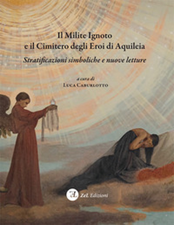 Il milite ignoto e il cimitero degli eroi di Aquileia. Stratificazioni simboliche e nuove letture - Librerie.coop Il milite ignoto e il cimitero degli eroi di Aquileia. Stratificazioni simboliche e nuove letture - Librerie.coop