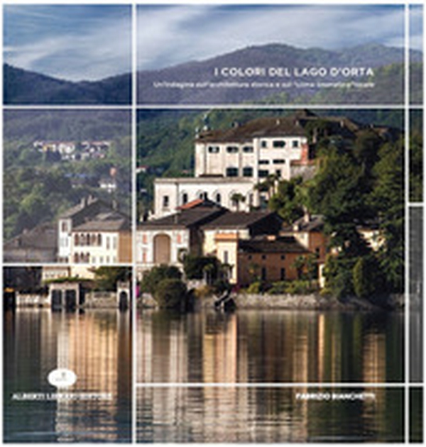 I colori del Lago d'Orta. Un'indagine sull'architettura storica e sul «clima cromatico» locale - Librerie.coop