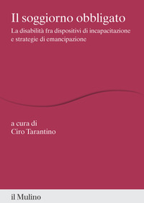 Il soggiorno obbligato. La disabilità fra dispositivi di incapacitazione e strategie di emancipazione - Librerie.coop Il soggiorno obbligato. La disabilità fra dispositivi di incapacitazione e strategie di emancipazione - Librerie.coop