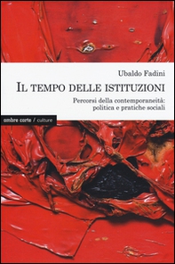 Il tempo delle istituzioni. Percorsi della contemporaneità: politica e pratiche sociali - Librerie.coop
