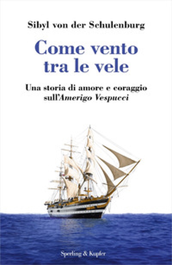 Come vento tra le vele. Una storia di amore e coraggio sull'Amerigo Vespucci - Librerie.coop Come vento tra le vele. Una storia di amore e coraggio sull'Amerigo Vespucci - Librerie.coop
