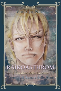Il tempo di Luna e delle armi. Raìkoasthrom. I cavalieri delle lacrime - Librerie.coop