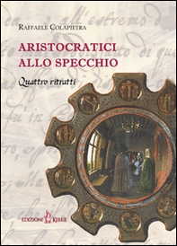 Aristocratici allo specchio. Quattro ritratti - Librerie.coop
