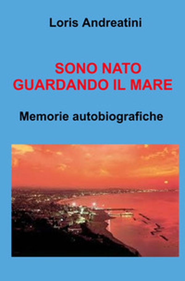 Sono nato guardando il mare. Memorie autobiografiche - Librerie.coop Sono nato guardando il mare. Memorie autobiografiche - Librerie.coop