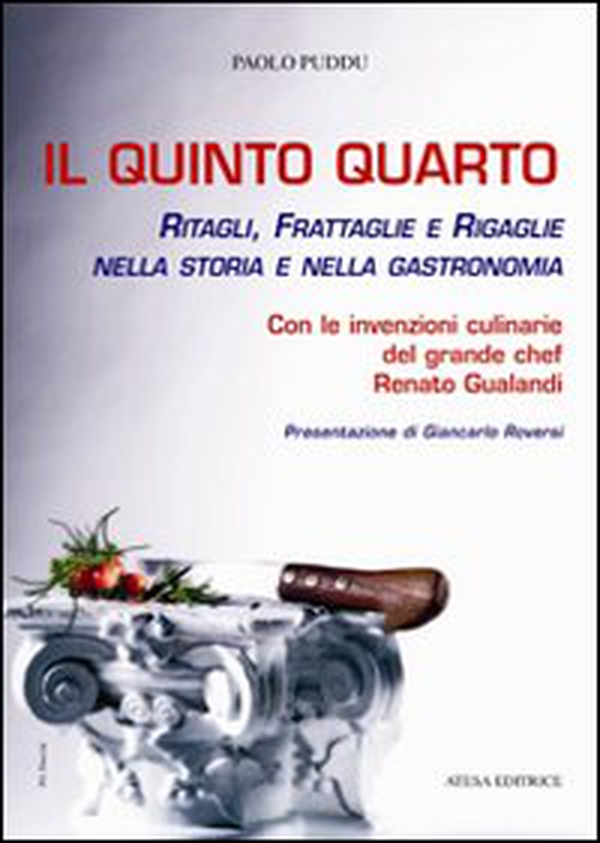 Il quinto quarto. Ritagli, frattaglie, rigaglie nella storia della gastronomia. Con le ricette del grande chef Renato Gualandi - Librerie.coop Il quinto quarto. Ritagli, frattaglie, rigaglie nella storia della gastronomia. Con le ricette del grande chef Renato Gualandi - Librerie.coop