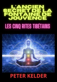 L'ancien secret de la fontaine de jouvence. Les cinq rites tibétains - Librerie.coop L'ancien secret de la fontaine de jouvence. Les cinq rites tibétains - Librerie.coop
