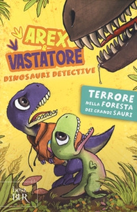 Terrore nella foresta dei grandi sauri. Arex e Vastatore, dinosauri detective - Librerie.coop