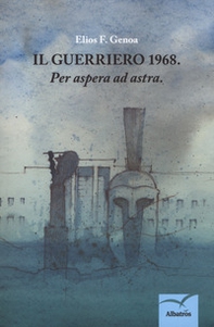 Il guerriero: 1968. «Per aspera ad astra» - Librerie.coop