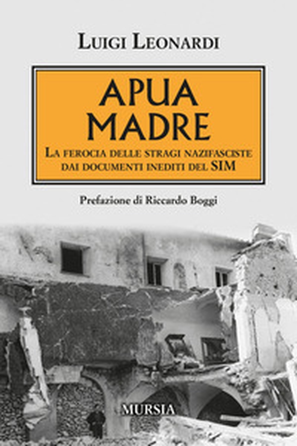 Apua madre. La ferocia delle stragi nazifasciste dai documenti inediti del SIM - Librerie.coop Apua madre. La ferocia delle stragi nazifasciste dai documenti inediti del SIM - Librerie.coop