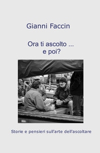 Ora ti ascolto... e poi?. Storie e pensieri sull'arte dell'ascoltare - Librerie.coop