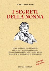 I segreti della nonna. Oltre 700 rimedi e suggerimenti per la casa, al lavoro, in viaggio per la cura del corpo e molto altro ancora tramandati di generazione... - Librerie.coop
