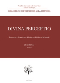 Divina perceptio. Percezione ed esperienza del mistero di Cristo nella liturgia - Librerie.coop