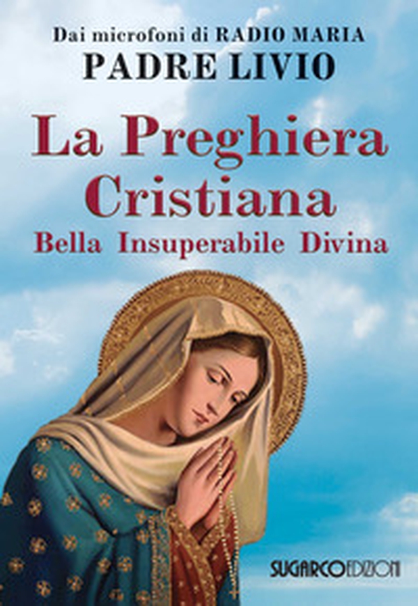 La preghiera cristiana. Bella, insuperabile, divina - Librerie.coop La preghiera cristiana. Bella, insuperabile, divina - Librerie.coop
