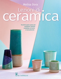 Lezioni di ceramica. Tecniche passo passo per vasellame colorato modellato al tornio e manualmente - Librerie.coop