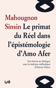 Le primat du Reel dans l'epistemologie d'Amo Afer. Une lecture en dialogue avec le réalisme méthodique d'Etienne Gilson - Librerie.coop