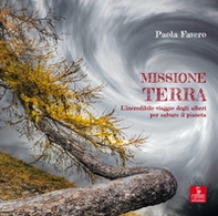 Missione terra. L'incredibile viaggio degli alberi per salvare il pianeta - Librerie.coop