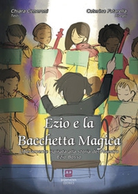 Ezio e la bacchetta magica. Liberamente ispirata alla storia del Maestro Ezio Bosso - Librerie.coop