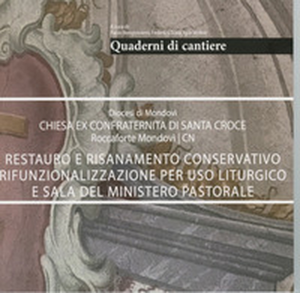 Quaderni di cantiere. Restauro e risanamento conservativo rifunzionalizzazione per uso liturgico e sala del ministero. Diocesi di Mondovì chiesa ex confraternita di Santa Croce roccaforte Mondovì - Librerie.coop Quaderni di cantiere. Restauro e risanamento conservativo rifunzionalizzazione per uso liturgico e sala del ministero. Diocesi di Mondovì chiesa ex confraternita di Santa Croce roccaforte Mondovì - Librerie.coop
