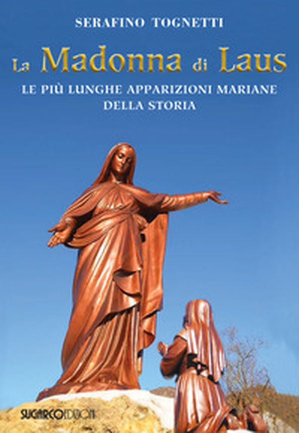 La Madonna di Laus. Le più lunghe apparizioni mariane della storia - Librerie.coop La Madonna di Laus. Le più lunghe apparizioni mariane della storia - Librerie.coop