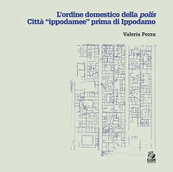 L'ordine domestico della polis. Città «ippodamee» prima di Ippodamo - Librerie.coop