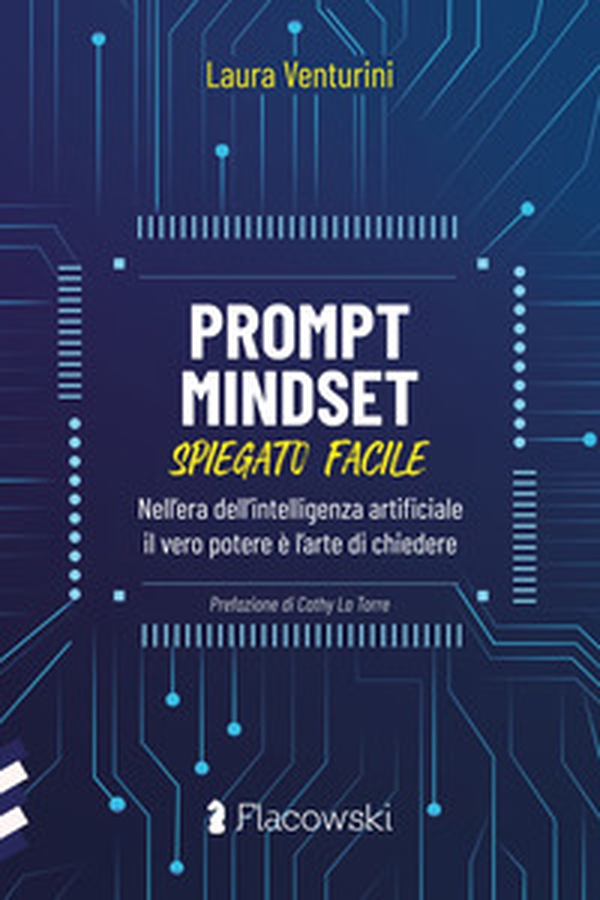 Prompt Mindset spiegato facile. Nell'era dell'intelligenza artificiale il vero potere è l'arte di chiedere - Librerie.coop Prompt Mindset spiegato facile. Nell'era dell'intelligenza artificiale il vero potere è l'arte di chiedere - Librerie.coop