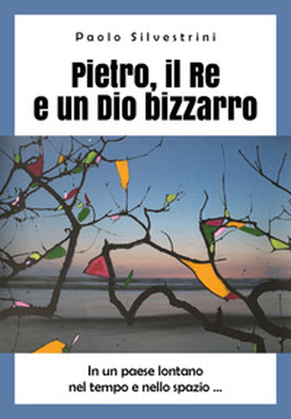 Pietro, il Re e un Dio bizzarro - Librerie.coop Pietro, il Re e un Dio bizzarro - Librerie.coop