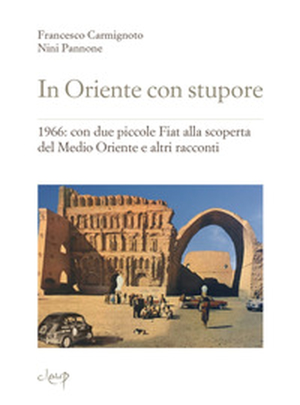 In Oriente con stupore. 1966: con due piccole Fiat alla scoperta del Medio Oriente e altri racconti - Librerie.coop In Oriente con stupore. 1966: con due piccole Fiat alla scoperta del Medio Oriente e altri racconti - Librerie.coop