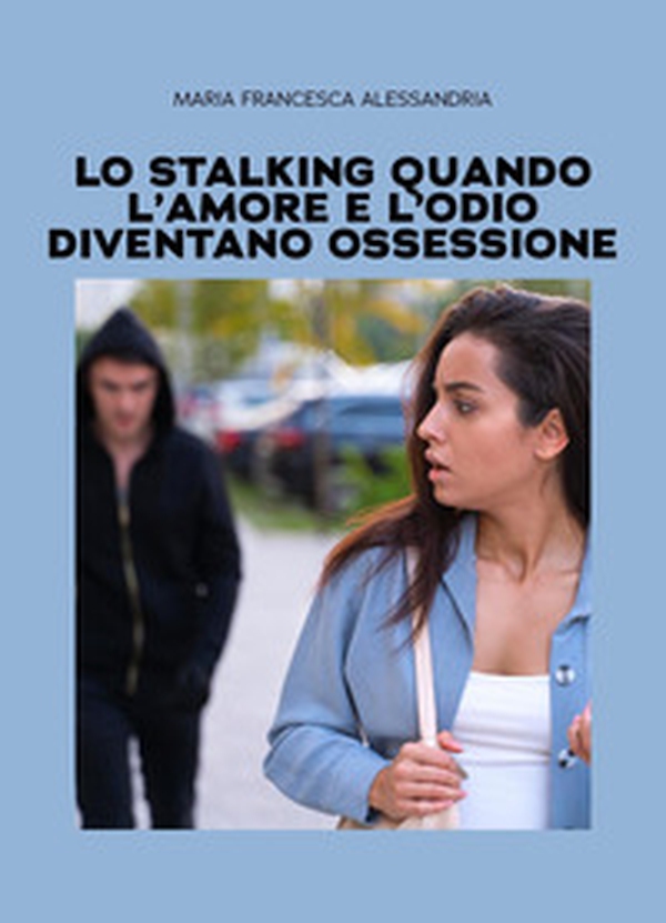 Lo stalking quando l'amore e l'odio diventano ossessione - Librerie.coop Lo stalking quando l'amore e l'odio diventano ossessione - Librerie.coop