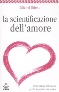 La scientificazione dell'amore. L'importanza dell'amore per la sopravvivenza umana - Librerie.coop