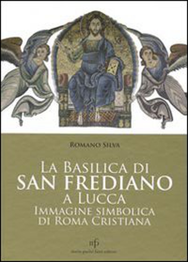 La Basilica di San Frediano a Lucca. Immagine simbolica di Roma cristiana - Librerie.coop La Basilica di San Frediano a Lucca. Immagine simbolica di Roma cristiana - Librerie.coop