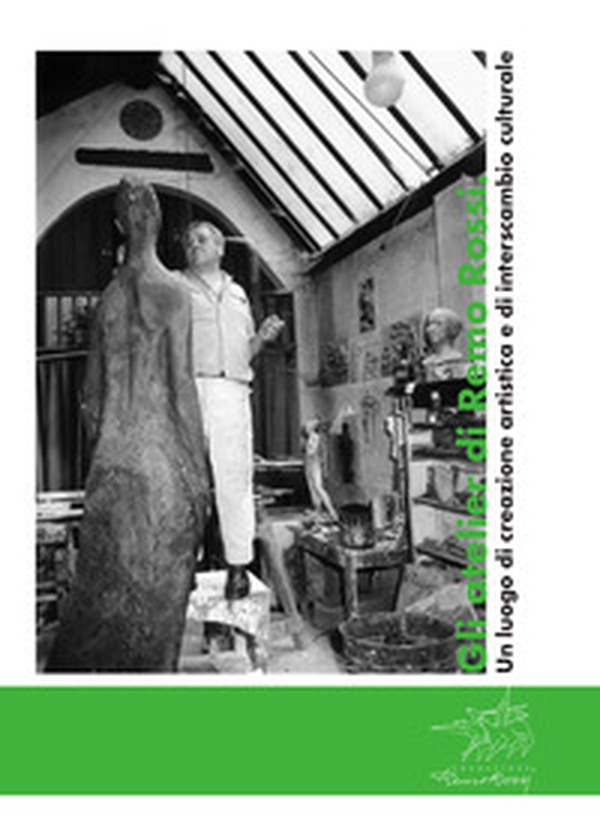 Gli atelier di Remo Rossi. Un luogo di creazione artistica e di interscambio culturale - Librerie.coop Gli atelier di Remo Rossi. Un luogo di creazione artistica e di interscambio culturale - Librerie.coop