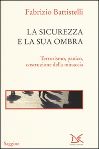 La sicurezza e la sua ombra. Terrorismo, panico, costruzione della minaccia - Librerie.coop