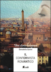 Il conformista romantico. Una storia bolognese - Librerie.coop