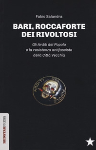 Bari, roccaforte dei rivoltosi. Gli Arditi del Popolo e la resistenza antifascista della Città Vecchia - Librerie.coop