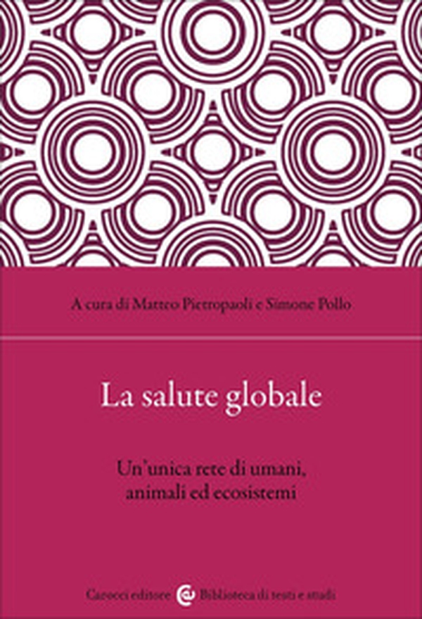 La salute globale. Un'unica rete di umani, animali ed ecosistemi - Librerie.coop