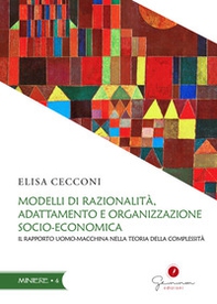 Modelli di razionalità, adattamento e organizzazione socio-economica. Il rapporto uomo-macchina nella teoria della complessità - Librerie.coop